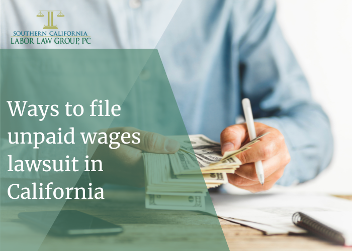 Ways to file unpaid wages lawsuit in California | Socal Employment Law