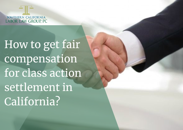 How to get fair compensation for class action settlement in California | Socal Employment Law