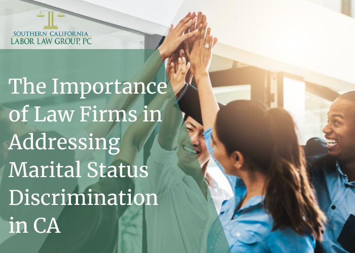 The Importance of Law Firms in Addressing Marital Status Discrimination in CA 