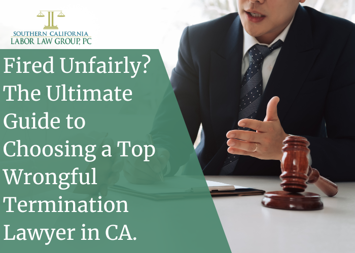 Fired Unfairly? The Ultimate Guide to Choosing a Top Wrongful Termination Lawyer in CA.