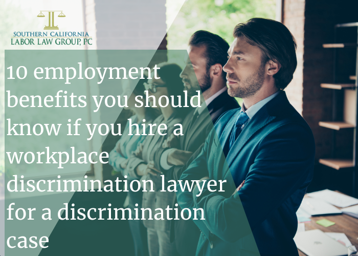 10 employment benefits you should know if you hire a workplace discrimination lawyer for a discrimination case