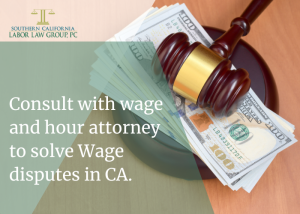 Consult with wage and hour attorney to solve Wage disputes in CA. | Socal Employment Law
