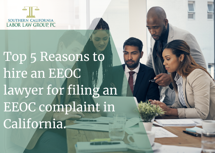 Top 5 Reasons to hire an EEOC lawyer for filing an EEOC complaint in California.
