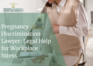 Pregnancy Discrimination Lawyer Legal Help for Workplace Stress. | Socal Law