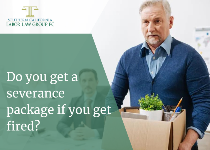 Do you get a severance package if you get fired | Socal Employment Law